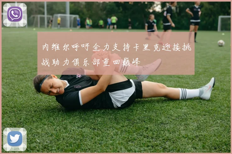 内维尔呼吁全力支持卡里克迎接挑战助力俱乐部重回巅峰