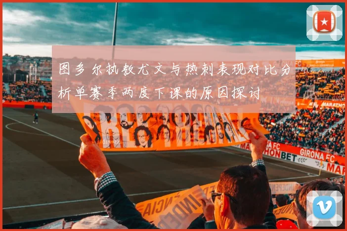 图多尔执教尤文与热刺表现对比分析单赛季两度下课的原因探讨
